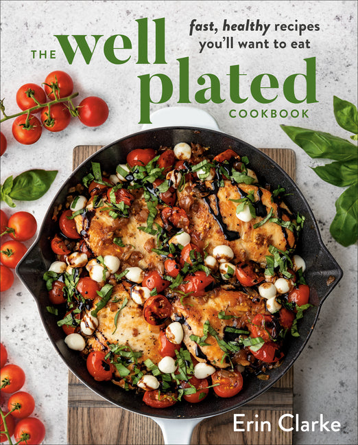 The Well Plated Cookbook: Fast, Healthy Recipes You'll Want to Eat Avery Publishing Group