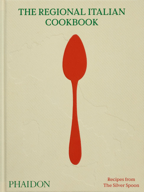 The Regional Italian Cookbook: Recipes from the Silver Spoon Phaidon Press