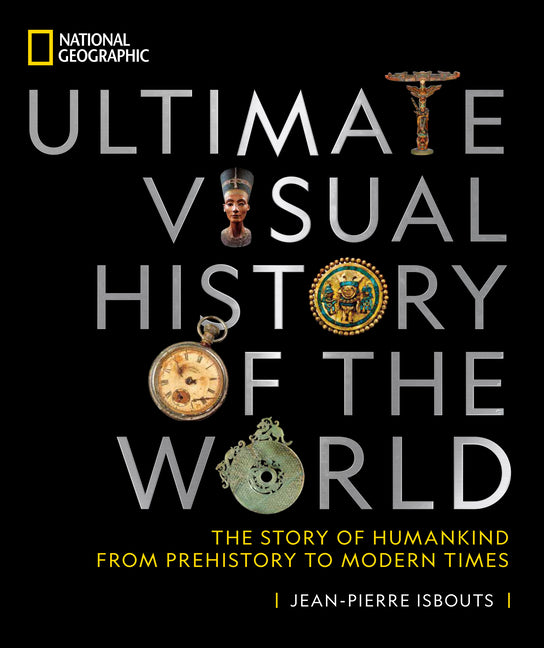 National Geographic Ultimate Visual History of the World: The Story of Humankind from Prehistory to Modern Times National Geographic Society