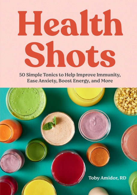 Health Shots: 50 Simple Tonics to Help Improve Immunity, Ease Anxiety, Boost Energy, and More Workman Publishing
