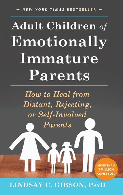Adult Children of Emotionally Immature Parents: How to Heal from Distant, Rejecting, or Self-Involved Parents New Harbinger Publications
