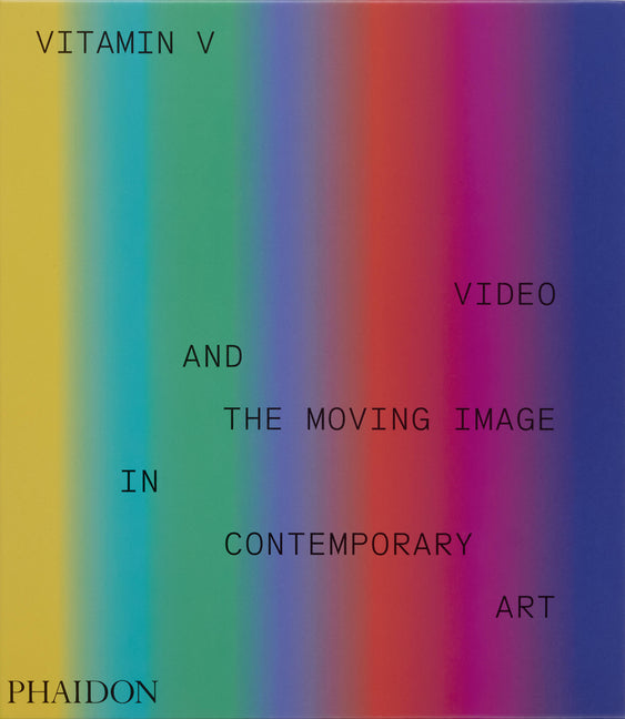 Vitamin V: Video and the Moving Image in Contemporary Art Phaidon Press