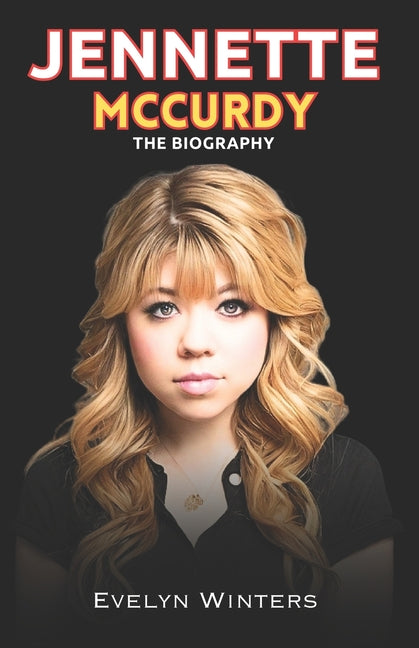 Jennette McCurdy: Jennette McCurdy Journey from Child Star to Independence Independently Published