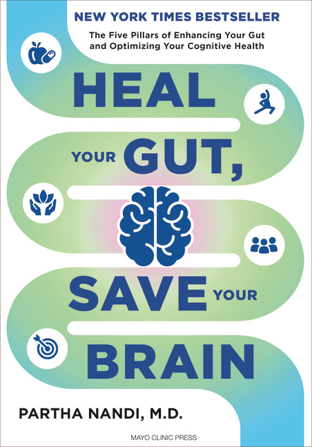 Heal Your Gut, Save Your Brain: The Five Pillars of Enhancing Your Gut and Optimizing Your Cognitive Health Mayo Clinic Press