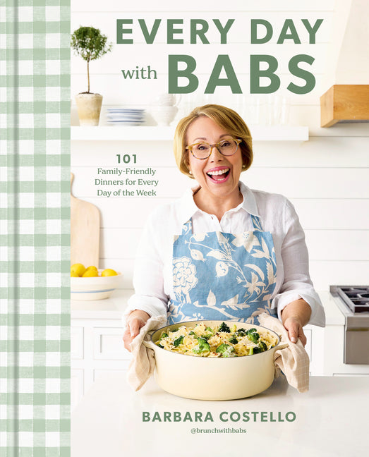Every Day with Babs: 101 Family-Friendly Dinners for Every Day of the Week: A Cookbook Clarkson Potter Publishers