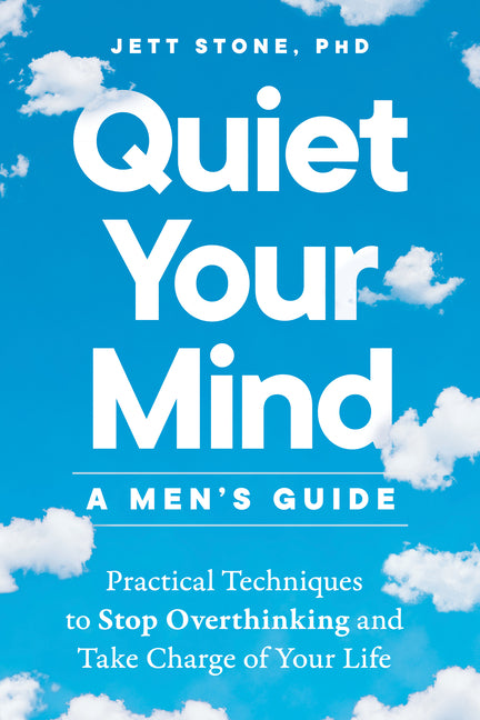 Quiet Your Mind: A Men's Guide: Practical Techniques to Stop Overthinking and Take Charge of Your Life Zeitgeist