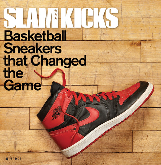 Slam Kicks: Basketball Sneakers That Changed the Game Rizzoli International Publications