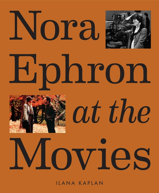 Nora Ephron at the Movies: A Visual Celebration of the Writer and Director Behind When Harry Met Sally, You've Got Mail, Sleepless in Seattle, and Mor Harry N. Abrams