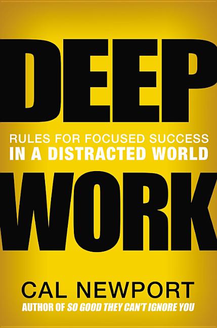 Deep Work: Rules for Focused Success in a Distracted World Grand Central Publishing