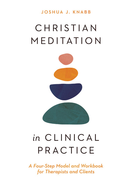 Christian Meditation in Clinical Practice: A Four-Step Model and Workbook for Therapists and Clients IVP Academic