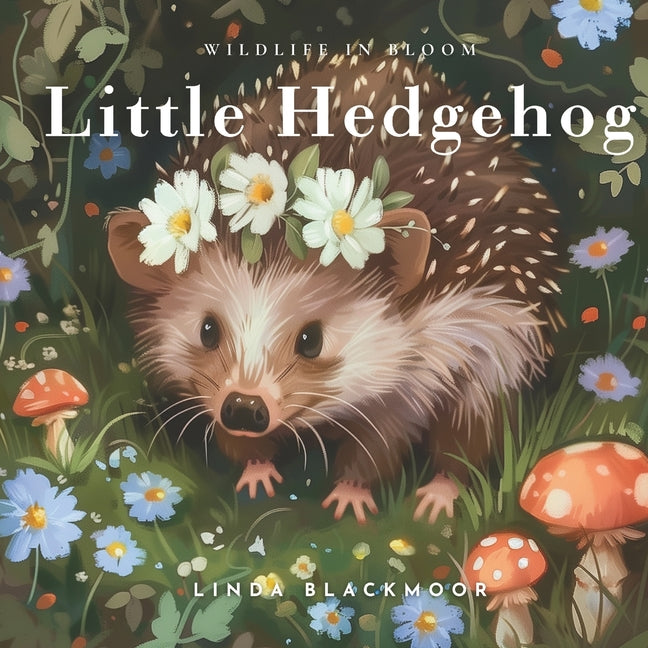 Little Hedgehog: Educational Children's Picture Book About Hedgehogs Filled With Photos, Art, & Hedgehog Facts Quill Press